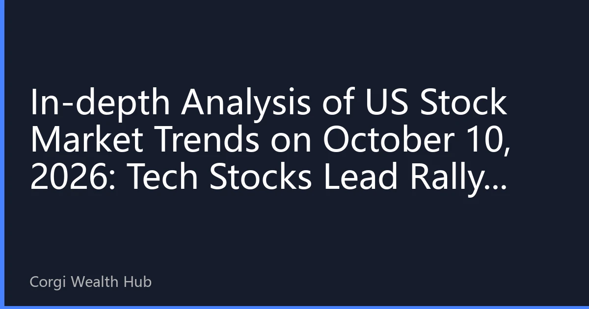 In-depth Analysis of US Stock Market Trends on October 10, 2026: Tech Stocks Lead Rally, Market Focus on Inflation Data